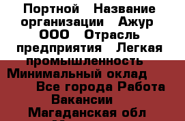 Портной › Название организации ­ Ажур, ООО › Отрасль предприятия ­ Легкая промышленность › Минимальный оклад ­ 25 000 - Все города Работа » Вакансии   . Магаданская обл.,Магадан г.